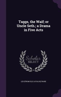 Taggs the Waif; or Uncle Seth.; a Drama in Five Acts