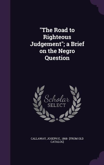 The Road to Righteous Judgement; a Brief on the Negro Question