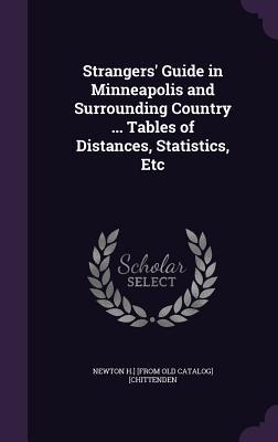 Strangers‘ Guide in Minneapolis and Surrounding Country ... Tables of Distances Statistics Etc