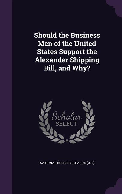 Should the Business Men of the United States Support the Alexander Shipping Bill and Why?