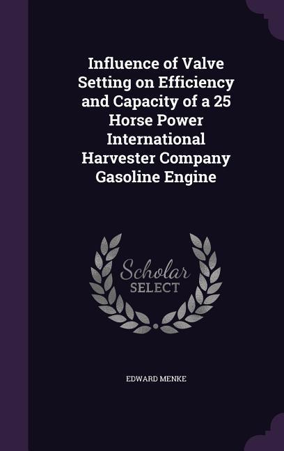 Influence of Valve Setting on Efficiency and Capacity of a 25 Horse Power International Harvester Company Gasoline Engine