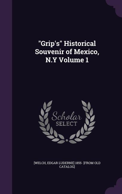 Grip‘s Historical Souvenir of Mexico N.Y Volume 1