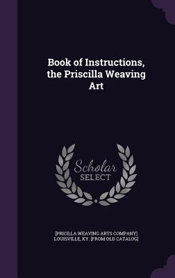 Book of Instructions the Priscilla Weaving Art