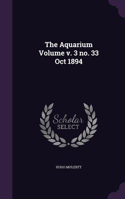 The Aquarium Volume v. 3 no. 33 Oct 1894