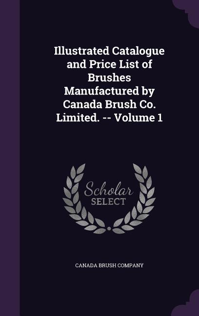 Illustrated Catalogue and Price List of Brushes Manufactured by Canada Brush Co. Limited. -- Volume 1