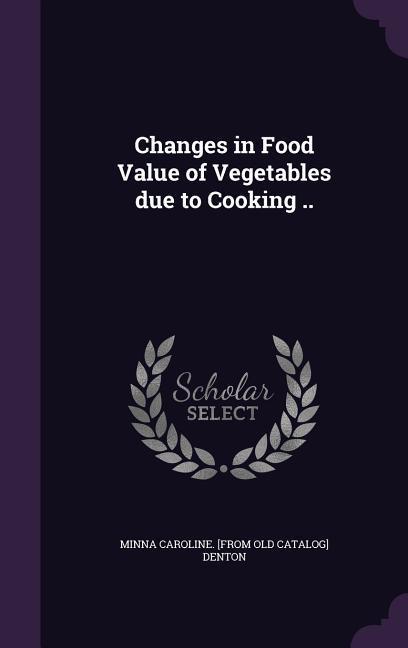 Changes in Food Value of Vegetables due to Cooking ..