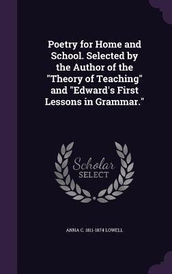 Poetry for Home and School. Selected by the Author of the Theory of Teaching and Edward‘s First Lessons in Grammar.