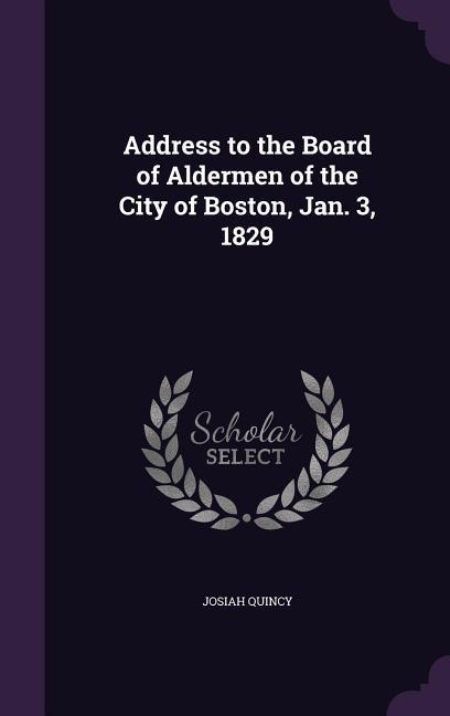 Address to the Board of Aldermen of the City of Boston Jan. 3 1829