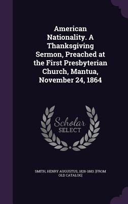 American Nationality. A Thanksgiving Sermon Preached at the First Presbyterian Church Mantua November 24 1864