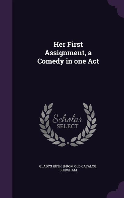 Her First Assignment a Comedy in one Act
