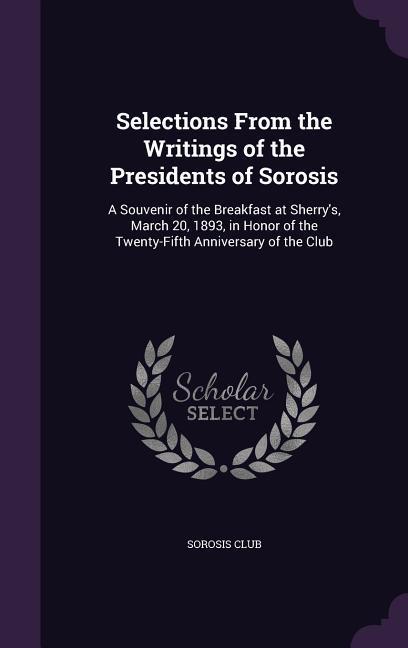 Selections From the Writings of the Presidents of Sorosis: A Souvenir of the Breakfast at Sherry‘s March 20 1893 in Honor of the Twenty-Fifth Anniv