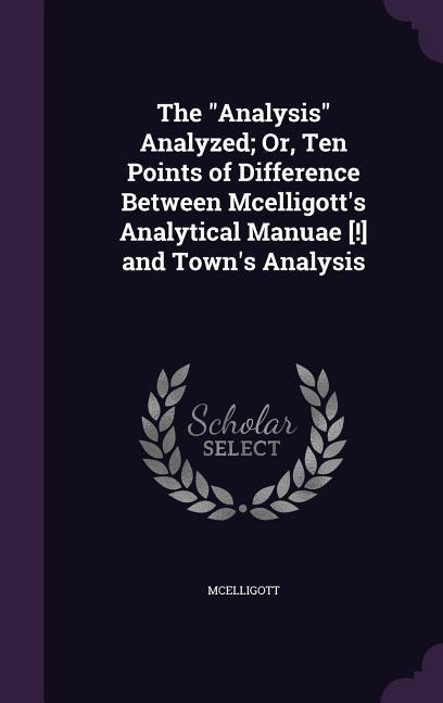 The Analysis Analyzed; Or Ten Points of Difference Between Mcelligott‘s Analytical Manuae [!] and Town‘s Analysis