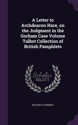 A Letter to Archdeacon Hare on the Judgment in the Gorham Case Volume Talbot Collection of British Pamphlets
