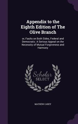 Appendix to the Eighth Edition of The Olive Branch: or Faults on Both Sides Federal and Democratic. A Serious Appeal on the Necessity of Mutual Forg