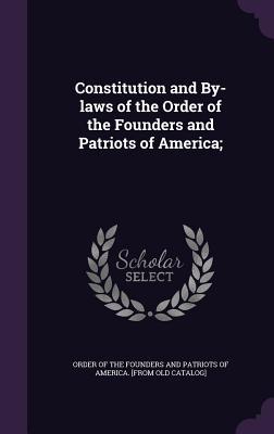 Constitution and By-laws of the Order of the Founders and Patriots of America;