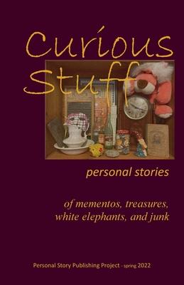 Curious Stuff: - personal stories of mementos treasures white elephants and junk