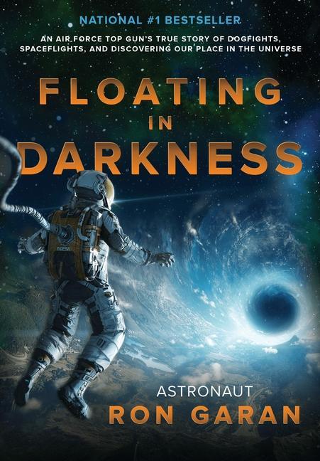 Floating in Darkness: An Air Force Top Gun‘s True Story of Dogfights Spaceflights and Discovering Our Place in the Universe