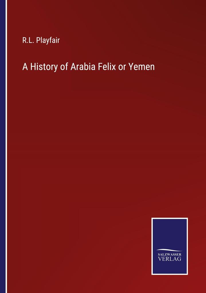 A History of Arabia Felix or Yemen