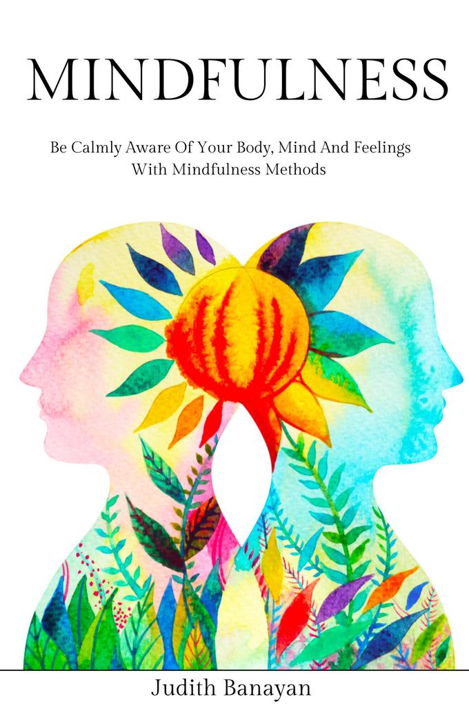 Mindfulness: Be Calmly Aware of Your Body Mind and Feelings with Mindfulness Methods (Empath and Narcissist: Recover from PTSD Codependency and Gaslighting Manipulation #1)
