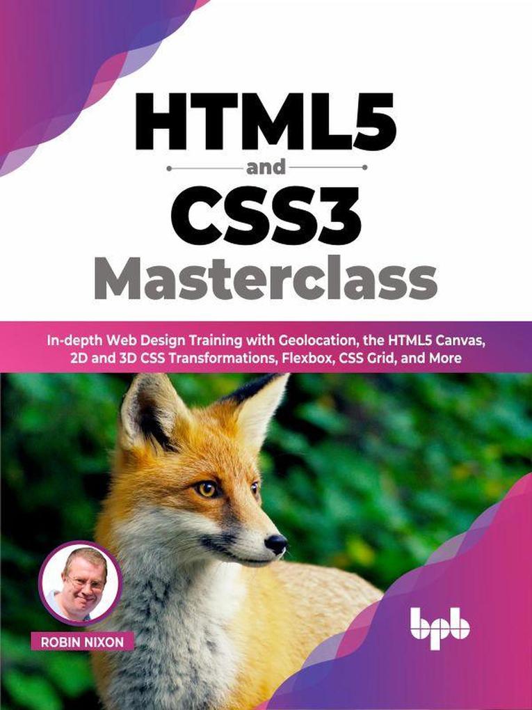 HTML5 and CSS3 Masterclass: In-depth Web  Training with Geolocation the HTML5 Canvas 2D and 3D CSS Transformations Flexbox CSS Grid and More (English Edition)