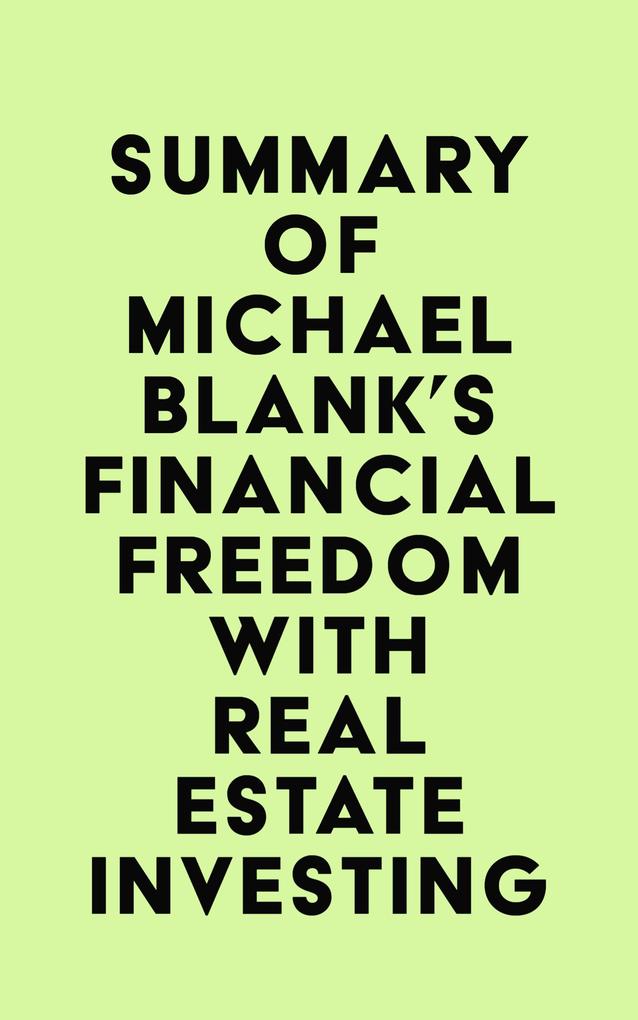 Summary of Michael Blank‘s Financial Freedom with Real Estate Investing