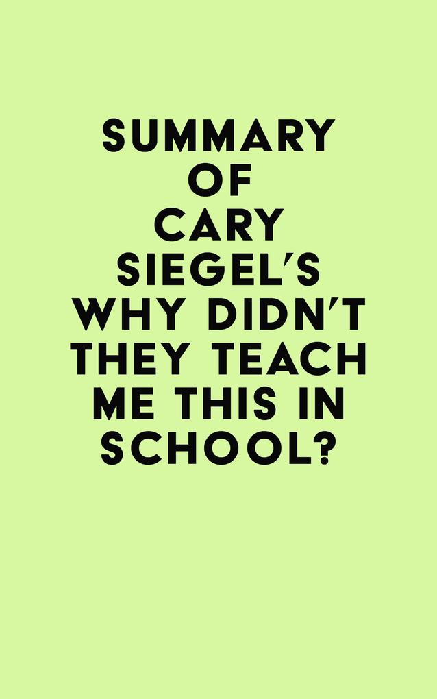 Summary of Cary Siegel‘s Why Didn‘t They Teach Me This in School?
