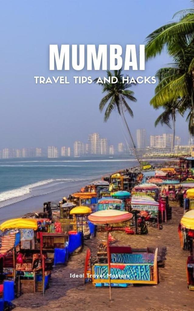Mumbai Travel Tips and Hacks - Travel Like a Local - Best Places to Visit in Mumbai - How to get Around What to see Where to Stay