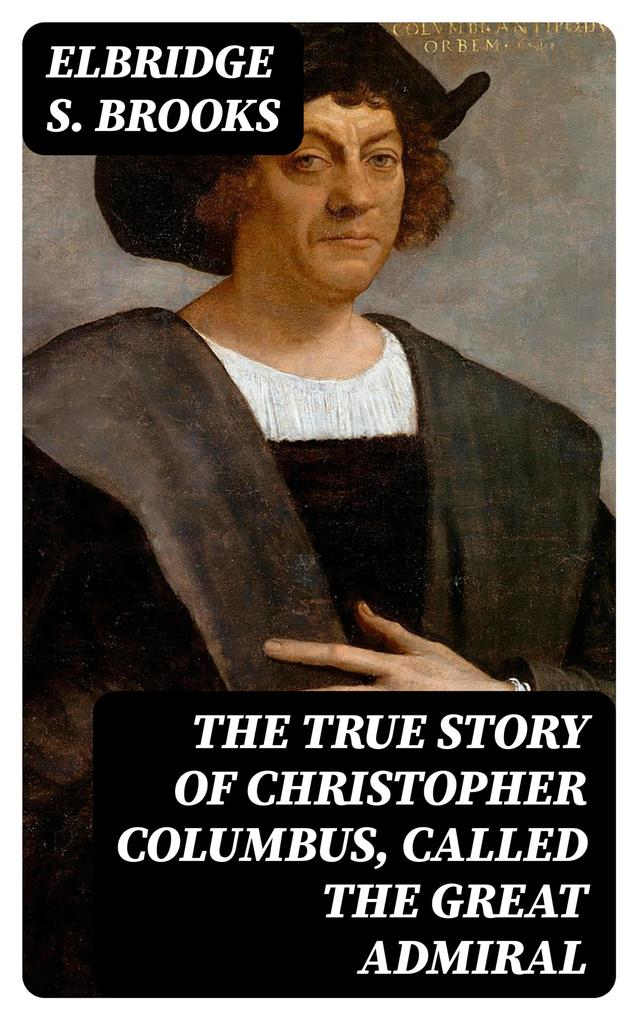 The True Story of Christopher Columbus Called the Great Admiral