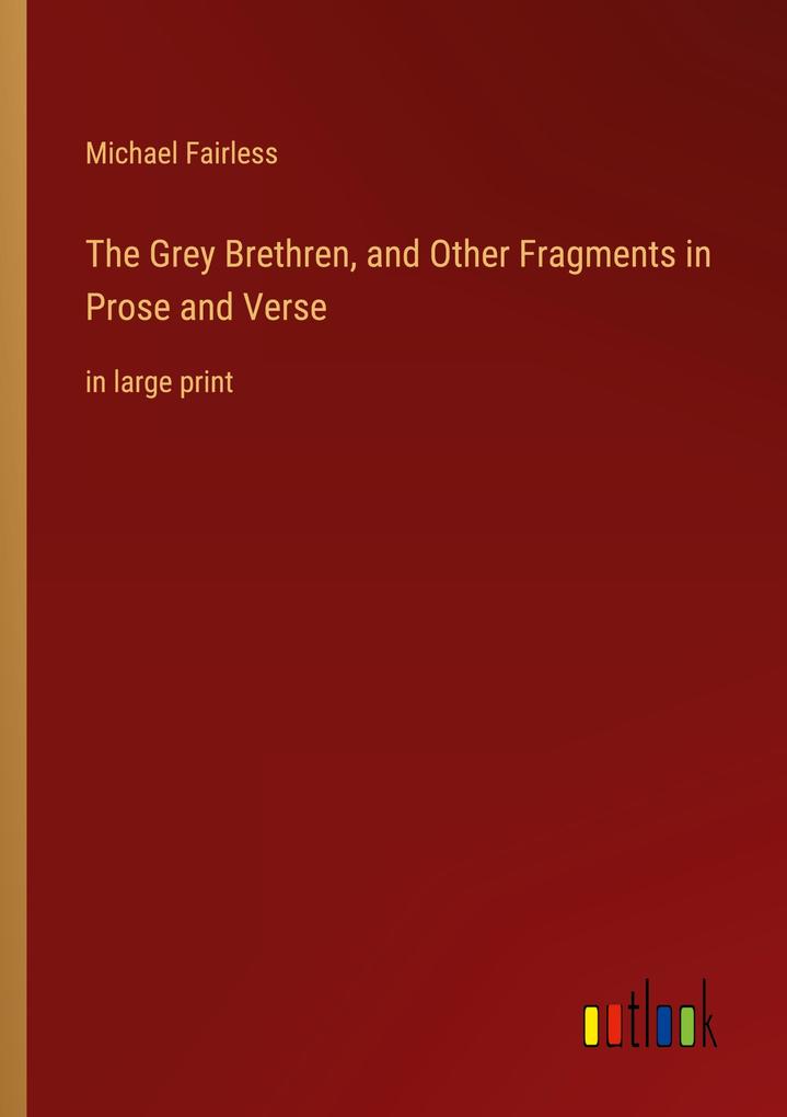 The Grey Brethren and Other Fragments in Prose and Verse