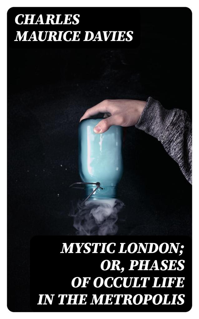Mystic London; or Phases of occult life in the metropolis