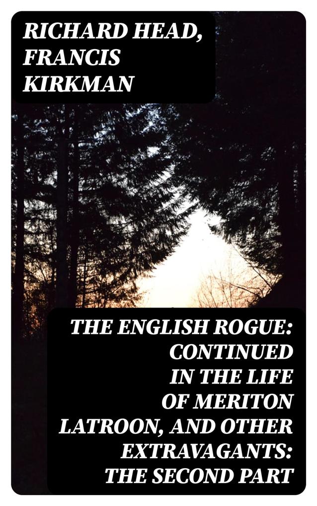 The English Rogue: Continued in the Life of Meriton Latroon and Other Extravagants: The Second Part