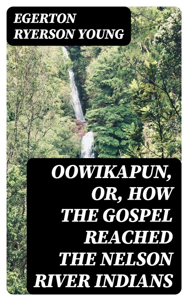 Oowikapun or How the Gospel reached the Nelson River Indians