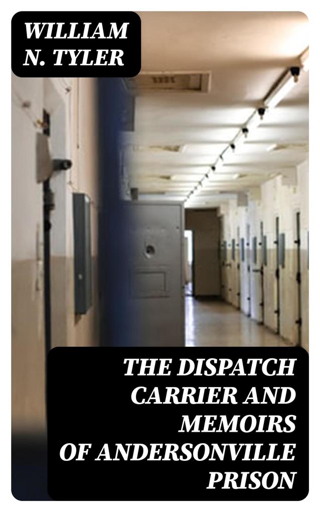The Dispatch Carrier and Memoirs of Andersonville Prison