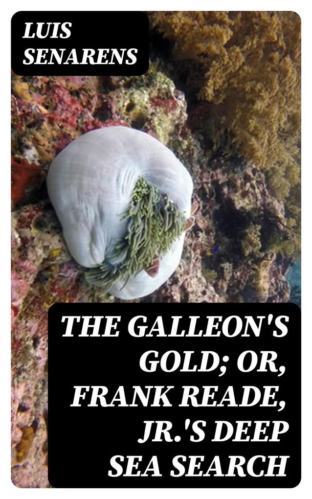 The Galleon‘s Gold; or Frank Reade Jr.‘s Deep Sea Search