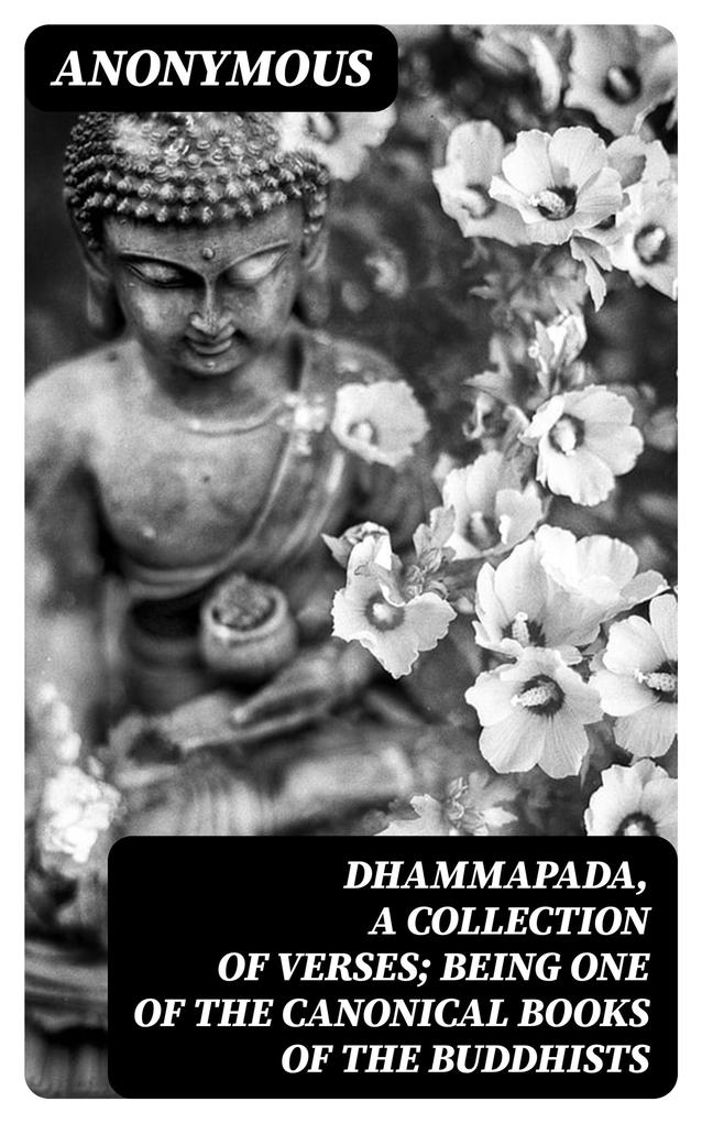 Dhammapada a Collection of Verses; Being One of the Canonical Books of the Buddhists
