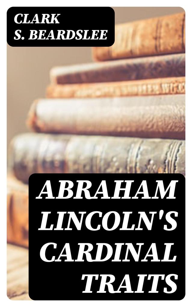 Abraham Lincoln‘s Cardinal Traits