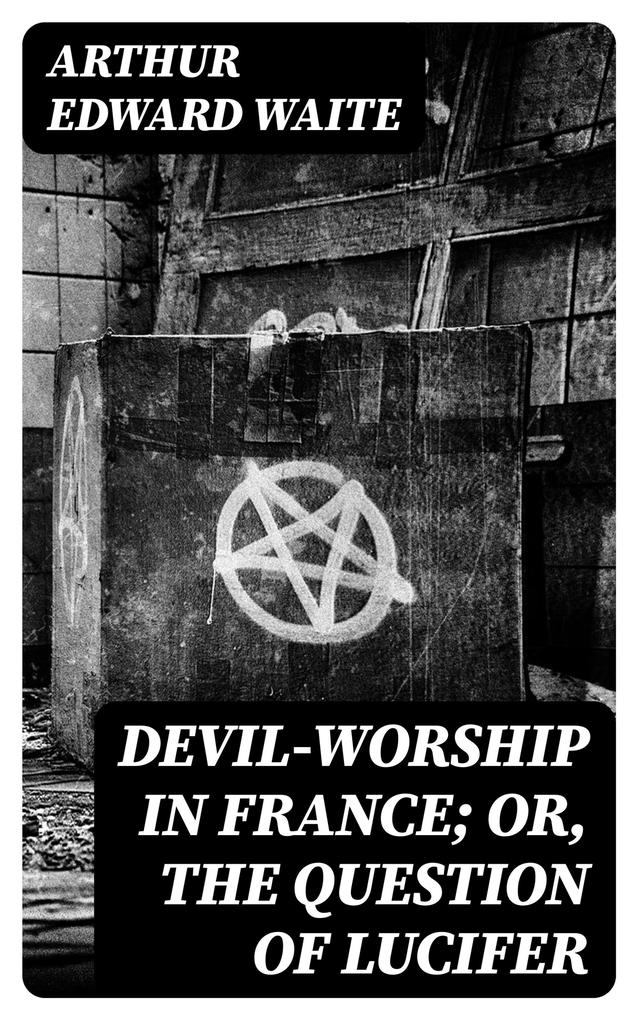Devil-Worship in France; or The Question of Lucifer