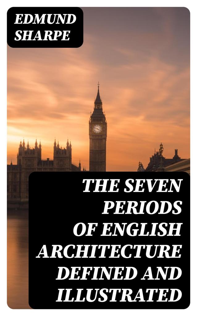 The Seven Periods of English Architecture Defined and Illustrated