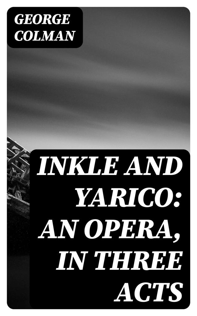 Inkle and Yarico: An opera in three acts