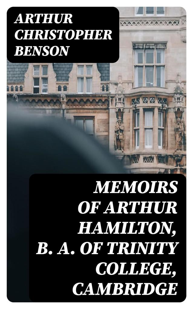Memoirs of Arthur Hamilton B. A. of Trinity College Cambridge