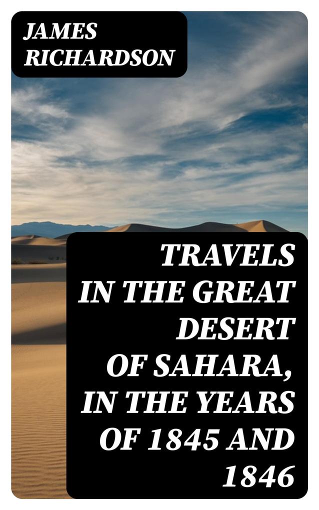 Travels in the Great Desert of Sahara in the Years of 1845 and 1846