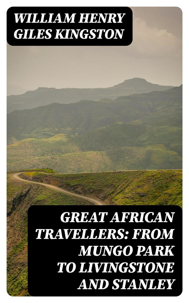 Great African Travellers: From Mungo Park to Livingstone and Stanley
