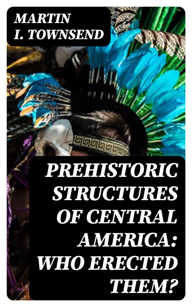 Prehistoric Structures of Central America: Who Erected Them?