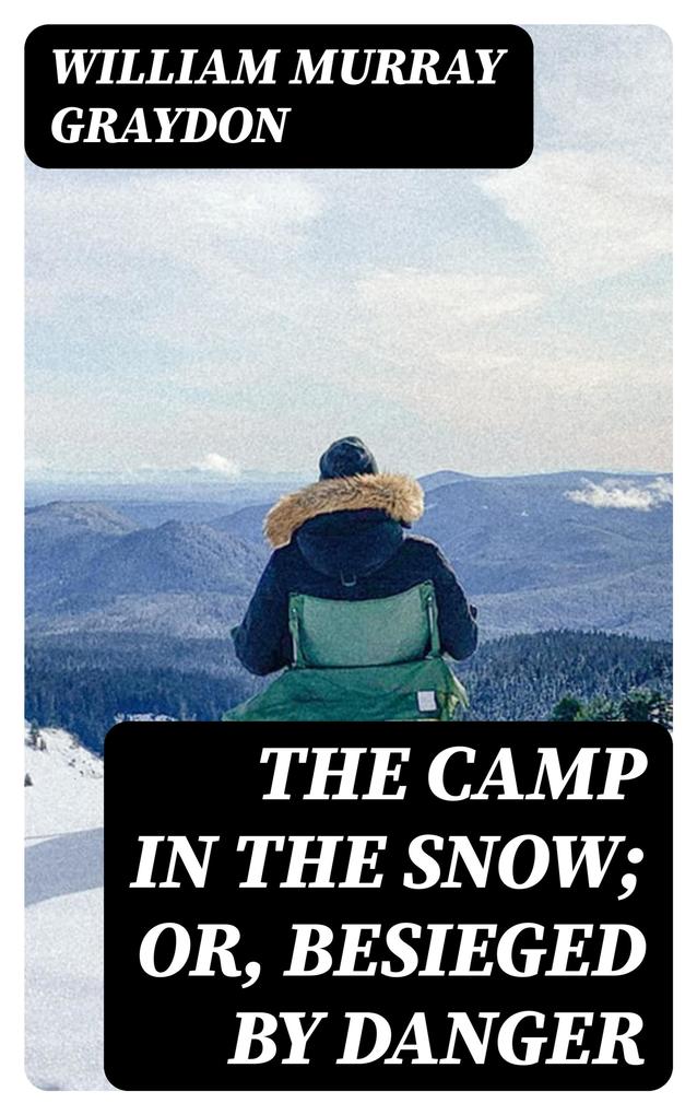 The Camp in the Snow; Or Besieged by Danger