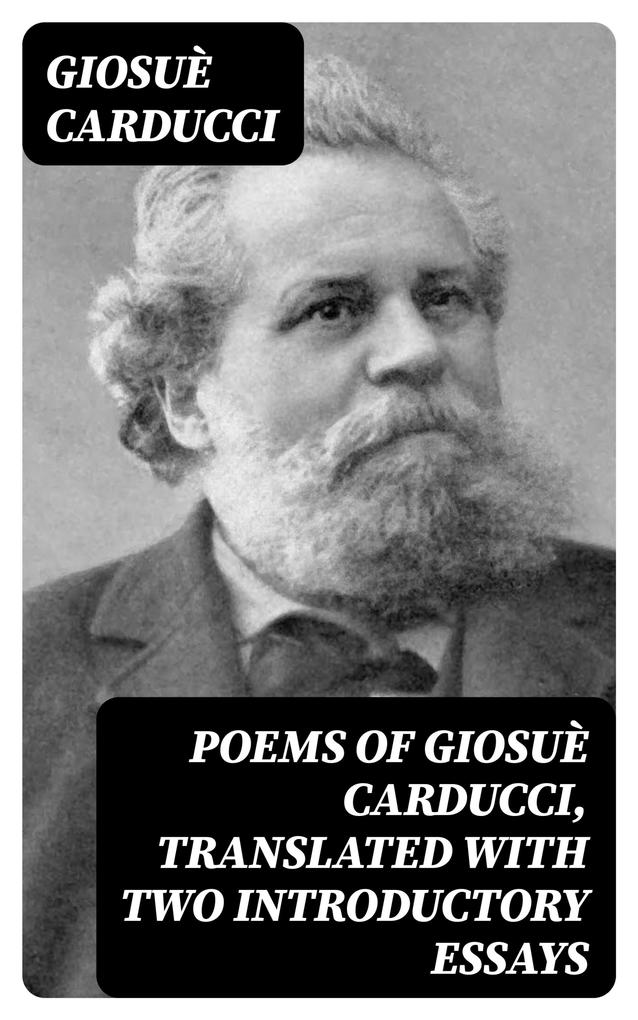 Poems of Giosuè Carducci Translated with two introductory essays