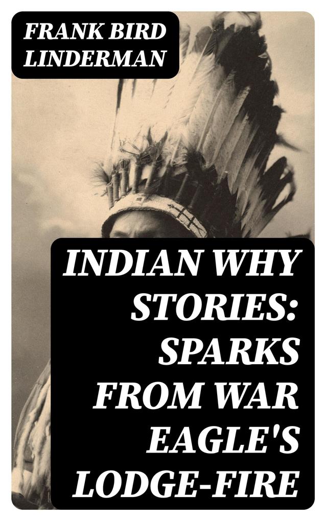 Indian Why Stories: Sparks from War Eagle‘s Lodge-Fire