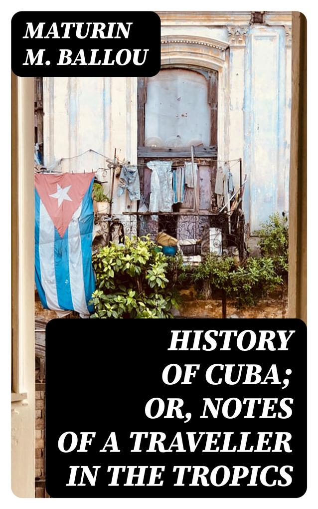 History of Cuba; or Notes of a Traveller in the Tropics
