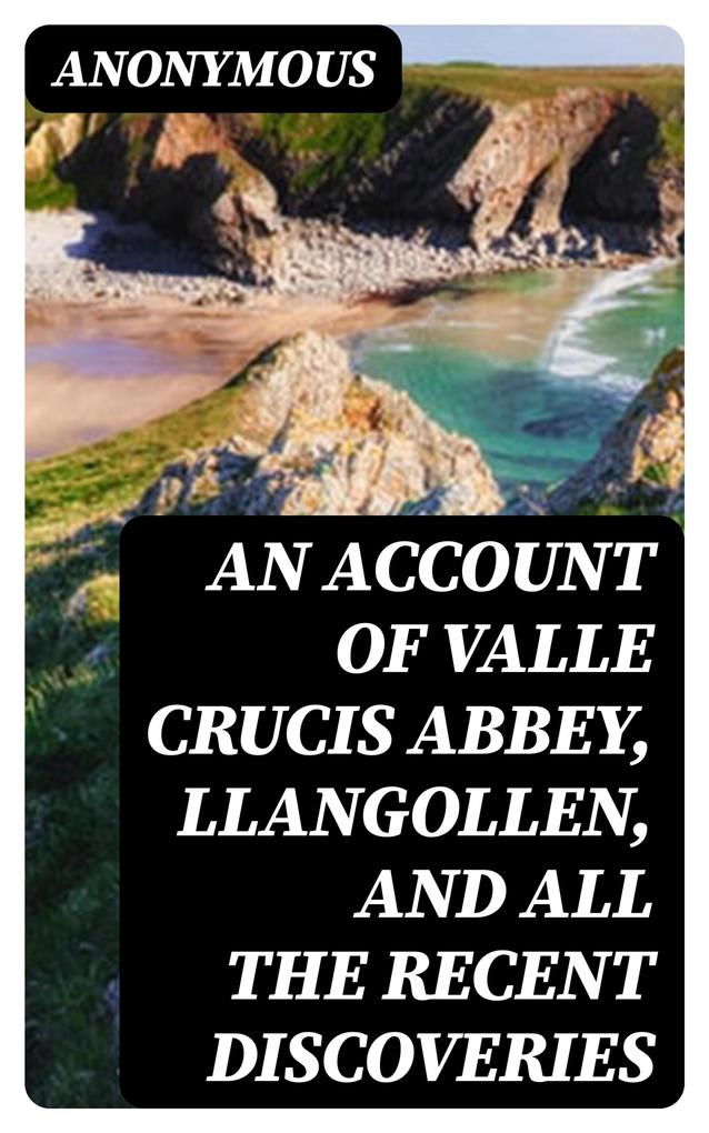 An Account of Valle Crucis Abbey Llangollen and All the Recent Discoveries