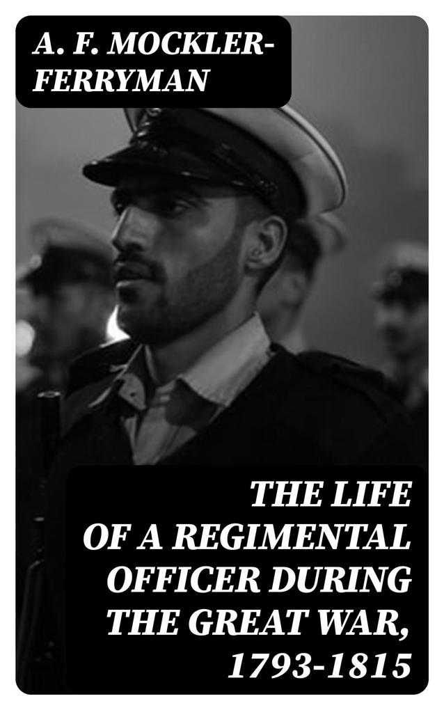The Life of a Regimental Officer During the Great War 1793-1815