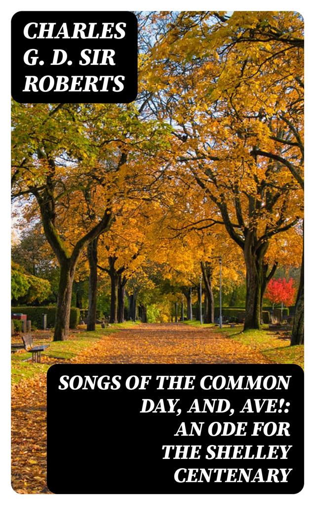 Songs of the Common Day and Ave!: An Ode for the Shelley Centenary